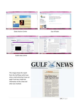 139 | P a g e
Dubai Autism Centre Eye of Dubai
Dubib news online
This image shows the report
from the Gulf News which was
only a small article but it was on
page 4 and was simple but
informative of the show and
what was involved.
 