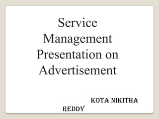 Service
 Management
Presentation on
Advertisement

            Kota Nikitha
    Reddy
 