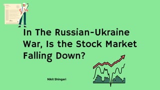 Nikit Shingari
In The Russian-Ukraine

War, Is the Stock Market

Falling Down?
 