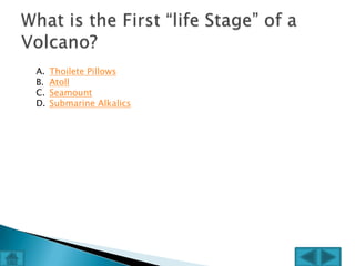 A.   Thoilete Pillows
B.   Atoll
C.   Seamount
D.   Submarine Alkalics
 