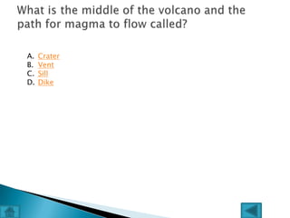 A.   Crater
B.   Vent
C.   Sill
D.   Dike
 