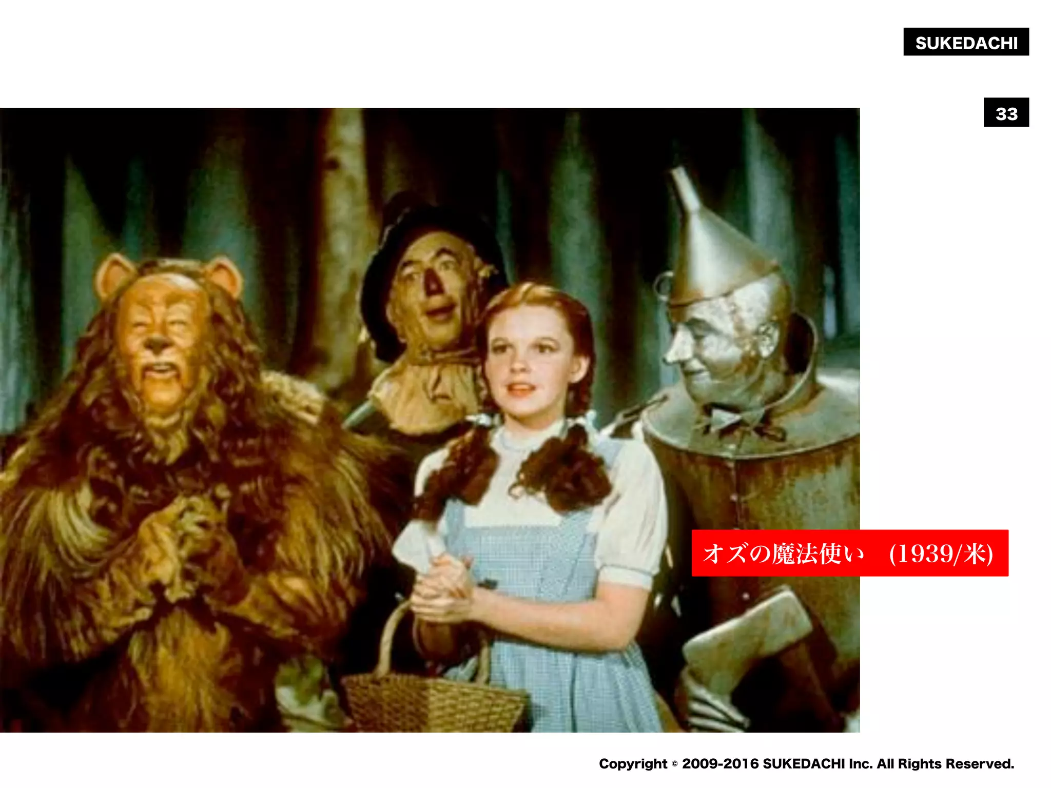 SUKEDACHI
Copyright © 2009-2016 SUKEDACHI Inc. All Rights Reserved.
33
オズの魔法使い (1939/米)
 