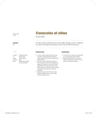 English version
p. 282

unidades

24

Caracoles al sillao
sillao, NABO

Uno de los platos emblemas de la cocina nikkei. Simple y casero, el objetivo
es realzar un producto sabrosísimo como el caracol del mar peruano.

Preparación
24 unid.	
Caracoles enteros
1 l	
Shoyu tamari
400 g	
Azúcar blanca
4 l aprox.	Agua
150 g	
Nabo limpio cortado
	
en trozos grandes

LIBRO NIKEI 245 x 296 FINAL.indd 193

Emplatado

1.	 En una cacerola a fuego medio, hervir los
caracoles con agua durante 30 minutos.
Colar. Separar los caracoles del caparazón y
limpiarlos bien.
2.	 En otra cacerola a fuego medio colocar 2
litros de agua y el resto de los ingredientes,
agregar los caracoles y cocinar por 4 horas
aproximadamente hasta que estén suaves.
Añadir agua si es necesario. Tener en cuenta
que siempre tienen que estar cubiertos
	 del líquido.
3.	 Luego de cocinar, retirar de la cacerola y
reservar el líquido y los caracoles. Dejar
enfriar y guardar en frío.

1.	 Una vez fríos los caracoles, introducirlos
en sus caparazones sobre un plato.
2.	 Agregar el líquido de la cocción en su
interior y pinchar los caracoles con una
ramita o un tenedor pequeño.

9/18/13 7:31 AM

 