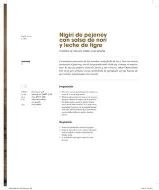 English version
p. 286

Nigiri de pejerrey
con salsa de nori
y leche de tigre
Pejerrey de Ancón, tobiko con wasabi

Un auténtico encuentro de dos mundos: nori y leche de tigre. Con esa mezcla
acompaño el pejerrey, uno de los pescados más ricos que tenemos en nuestro
mar. El que yo prefiero viene de Ancón y me lo trae el señor Chancallano
tres veces por semana. A este acebichado de pejerrey le agrego huevas de
pez volador infusionadas con wasabi.

unidades

2

Preparación
2 filetes	
10 ml	
24 g	
C/n	
	
C/n	

Pejerrey sin piel
Salsa de nori (RB47: 334)
Shari (RB52: 336)
Tobiko saborizado
con wasabi
Kion rallado

1.	 Al centro y a lo largo del pejerrey realizar un
corte de 2 cm de largo aprox.
2.	 Mojarse ligeramente las manos con un poco
de agua y retirar el exceso; con la ayuda de
los dedos índice, anular y medio, formar
una bola de shari ovalada. En la otra mano,
acomodar el pejerrey en la primera falange,
colocarlo sobre la bola de shari y presionar
con los dedos índices y medio, dándole
forma.

Emplatado
1.	 Sobre una piedra fría colocar los nigiris.
2.	 Sobre el corte de pejerrey colocar un punto
de kion rallado y media cucharadita de
tobiko verde.
3.	 A un lado de cada nigiri colocar la salsa
	 de nori.

LIBRO NIKEI 245 x 296 FINAL.indd 205

9/18/13 7:33 AM

 