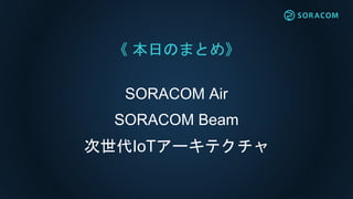  դΤޤȤᡷ
SORACOM Air
SORACOM Beam
IoT`ƥ
 