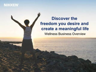 Discover the  freedom you desire and  create a meaningful life Wellness Business Overview 