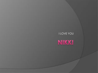 NIKKI I LOVE YOU  