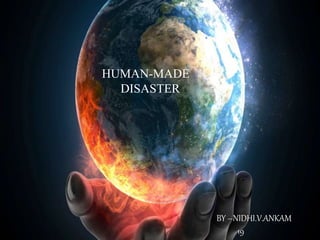BY –NIDHI.V.ANKAM
19
HUMAN-MADE
DISASTER
 