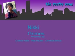 Nikki Grimes Presented By:  Cristina Vitello - Matt Hauser - Christina Iannuci 