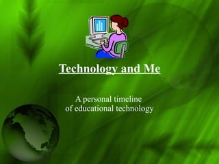 Technology and Me A personal timeline  of educational technology 