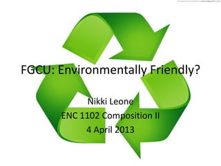 FGCU: Environmentally Friendly?
Nikki Leone
ENC 1102 Composition II
4 April 2013
 