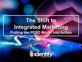 The Shift to
Integrated Marketing
Putting the PESO Model Into Action
 