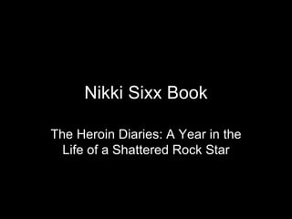 Nikki Sixx Book The Heroin Diaries: A Year in the Life of a Shattered Rock Star 