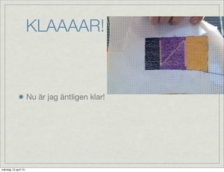 KLAAAAR!
Nu är jag äntligen klar!
måndag 13 april 15
 
