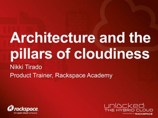 Nikki Tirado
Product Trainer, Rackspace Academy
Architecture and the
pillars of cloudiness
 