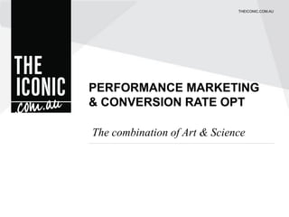 THEICONIC.COM.AU




PERFORMANCE MARKETING
& CONVERSION RATE OPT

The combination of Art & Science
 