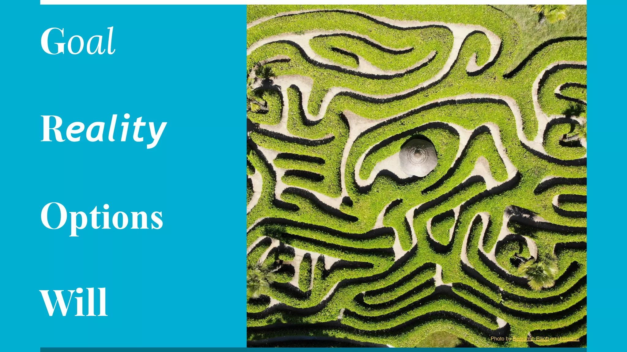 Goal
Reality
Options
Will
Photo by Benjamin Elliott on Unsplash
 