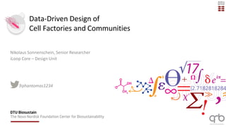 Data-Driven Design of
Cell Factories and Communities
Nikolaus Sonnenschein, Senior Researcher
iLoop Core – Design Unit
@phantomas1234
 