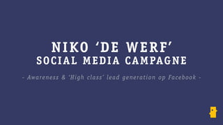 NIKO ‘DE WERF’
SOCIAL MEDIA CAMPAGNE
- Awareness & ‘High class’ lead generation op Facebook -
 