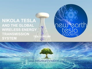 NIKOLA TESLA
AND THE GLOBAL
WIRELESS ENERGY
TRANSMISSION
SYSTEM
TESLA.ORG.BR
 