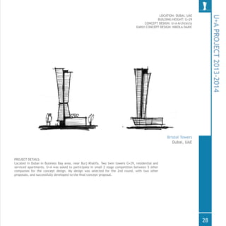 PROJECT DETAILS:
Located in Dubai in Business Bay area, near Burj Khalifa. Two twin towers G+29, residential and
serviced apartments. U+A was asked to participate in small 2 stage competition between 5 other
companies for the concept design. My design was selected for the 2nd round, with two other
proposals, and successfully developed to the final concept proposal.
LOCATION: DUBAI, UAE
BUILDING HEIGHT: G+29
CONCEPT DESIGN: U+A Archtiects
EARLY CONCEPT DESIGN: NIKOLA DAKIC
U+APROJECT2013-2014
Dubai, UAE
Bristol Towers
28
 