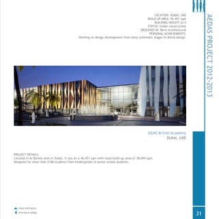 LOCATION: DUBAI, UAE
BUILD UP AREA: 46.451 sqm
BUILDING HEIGHT: G+3
STATUS: Under construction
DESIGNED IN: Revit Architectural
PERSONAL ACHIEVEMENTS:
- Working on design development from early schematic stages to detail design.
PROJECT DETAILS:
Located in Al Barsha area in Dubai, it sits on a 46,451 sqm with total build up area of 38,694 sqm.
Designed for more than 2100 students from kindergarten to senior school students.
AEDASPROJECT2012-2013
Dubai, UAE
GEMS British Academy
31
main entrance
entrance lobby
 