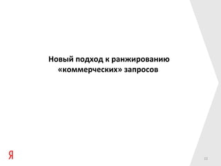 Новый подход к ранжированию
  «коммерческих» запросов




                              22
 