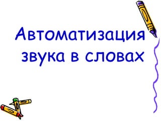 Автоматизация
звука в словах
 