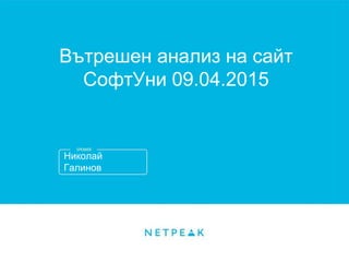 Николай
Галинов
Вътрешен анализ на сайт
СофтУни 09.04.2015
 