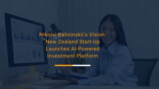 Nikolai Kalininskii's Vision:
New Zealand Start-Up
Launches AI-Powered
Investment Platform
 