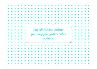 On olemassa kolme
prinsiippiä, jotka tulee
       muistaa.
 