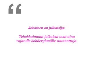 “      Jokainen on julkaisija:

 Tehokkaimmat julkaisut ovat aina
rajatulle kohderyhmälle suunnattuja.
 