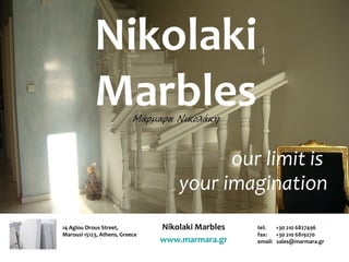 Nikolaki Marbles
www.marmara.gr
tel: +30 210 6827496
fax: +30 210 6819270
email: sales@marmara.gr
14 Agiou Orous Street,
Marousi 15123, Athens, Greece
Nikolaki
Marbles
our limit is
your imagination
 