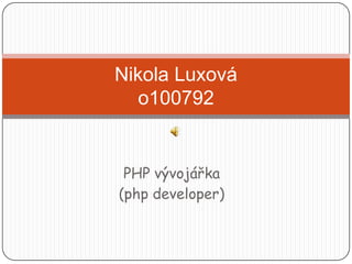 Nikola Luxová
   o100792


 PHP vývojářka
(php developer)
 