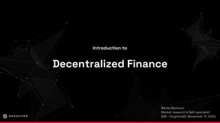Decentralized Finance
Introduction to
Nikola Markovic
Market research & DeFi specialist
DSC - Cryptica22, November 17, 202...