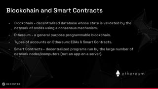 Blockchain and Smart Contracts
- Blockchain - decentralized database whose state is validated by the
network of nodes usin...