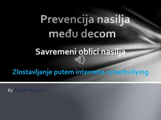 By Nikola Marković
Savremeni oblici nasilja
Zlostavljanje putem interneta-cyberbullying
 