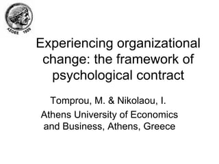 Experiencing organizational change: the framework of psychological contract Tomprou, M. & Nikolaou, I.  Athens University of Economics and Business, Athens, Greece 