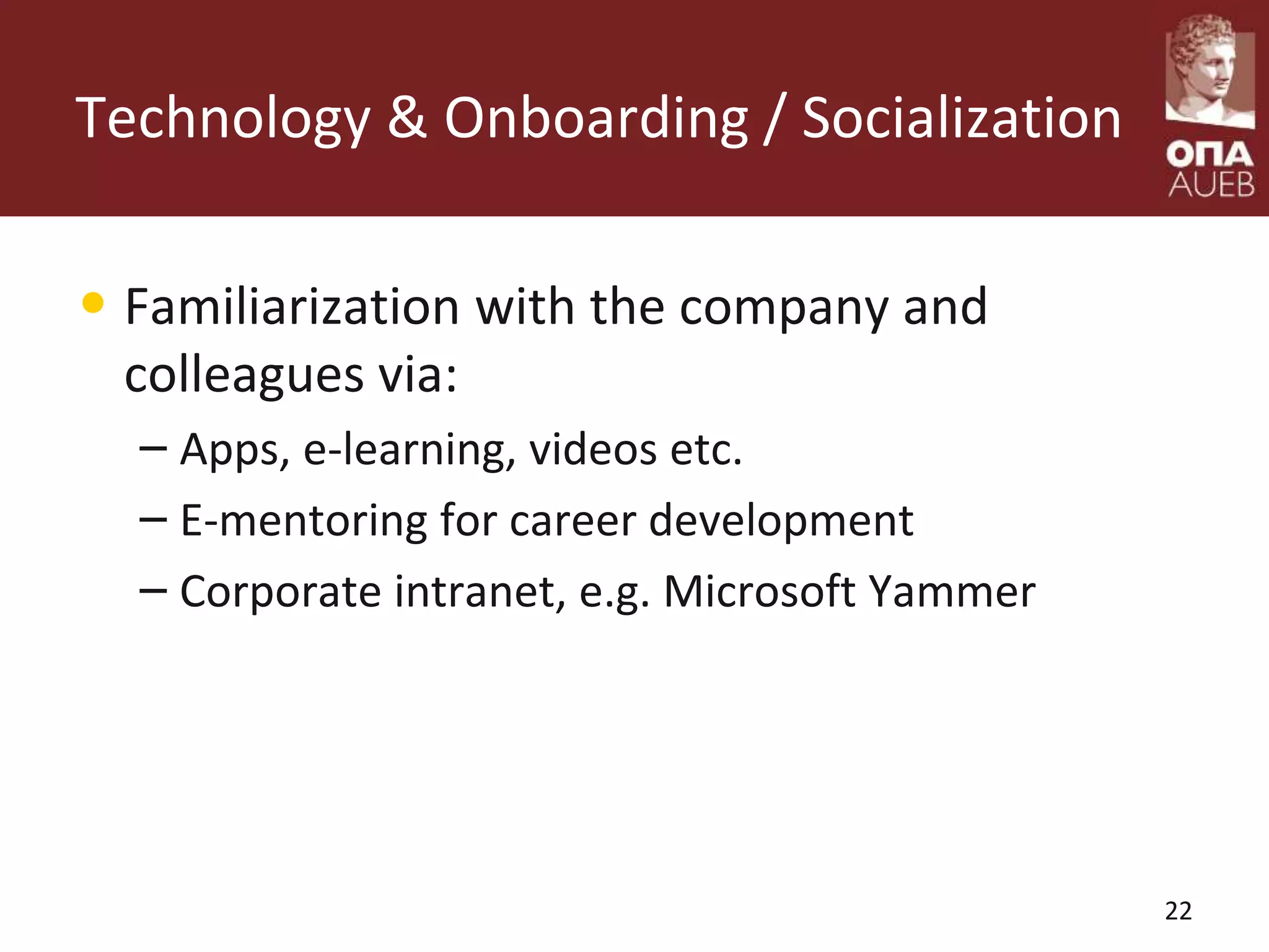 Technology & Onboarding / Socialization
• Familiarization with the company and
colleagues via:
– Apps, e-learning, videos etc.
– E-mentoring for career development
– Corporate intranet, e.g. Microsoft Yammer
22
 