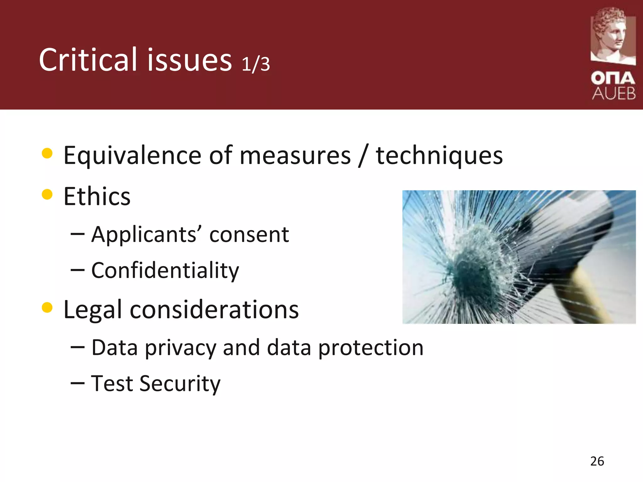 Critical issues 1/3
• Equivalence of measures / techniques
• Ethics
– Applicants’ consent
– Confidentiality
• Legal considerations
– Data privacy and data protection
– Test Security
26
 