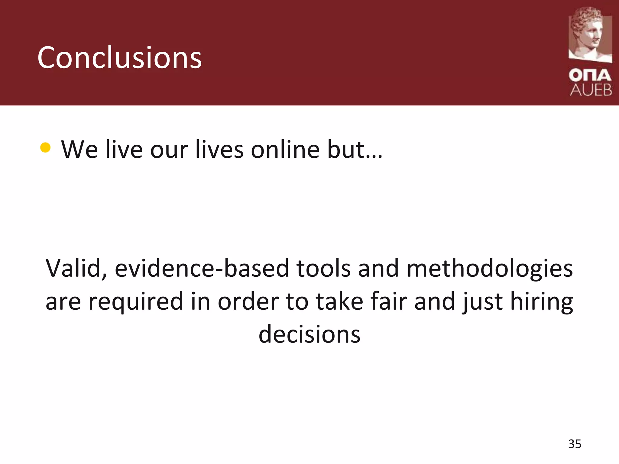 Conclusions
• We live our lives online but…
Valid, evidence-based tools and methodologies
are required in order to take fair and just hiring
decisions
35
 