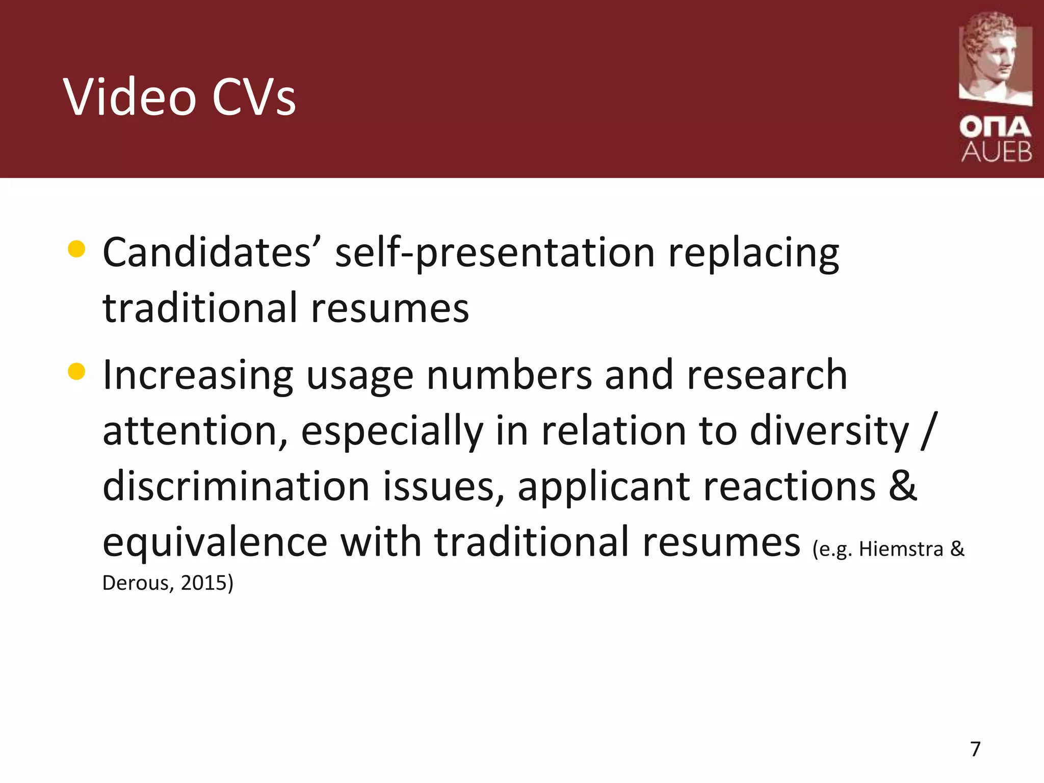 Video CVs
• Candidates’ self-presentation replacing
traditional resumes
• Increasing usage numbers and research
attention, especially in relation to diversity /
discrimination issues, applicant reactions &
equivalence with traditional resumes (e.g. Hiemstra &
Derous, 2015)
7
 