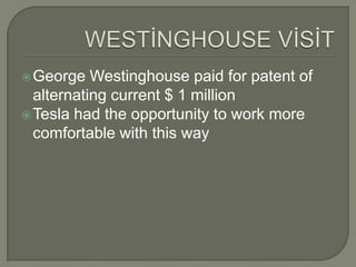  George

Westinghouse paid for patent of
alternating current $ 1 million
 Tesla had the opportunity to work more
comfortable with this way

 
