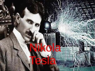 Nikola Tesla
Nikola
Tesla
 