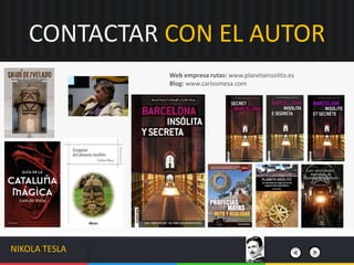 CONTACTAR CON EL AUTOR
Web empresa rutas: www.planetainsolito.es
Blog: www.carlosmesa.com
NIKOLA TESLA
 