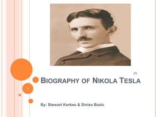 Biography of Nikola Tesla By: Stewart Korkes & Sinisa Bozic (1) 1 