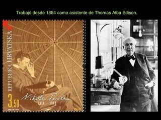 Trabajó desde 1884 como asistente de Thomas Alba Edison.

 