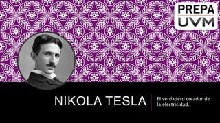 NIKOLA TESLA El verdadero creador de
la electricidad.
 