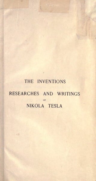 THE INVENTIONS

RESEARCHES AND WRITINGS
OF

NIKOLA TESLA

 