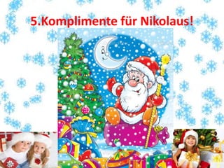 5.Komplimente für Nikolaus!
 